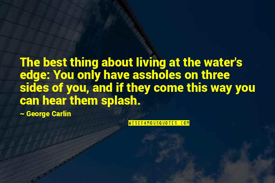 Best Thing About You Quotes By George Carlin: The best thing about living at the water's Best Thing About You Quotes By George Carlin: The best thing about living at the water's