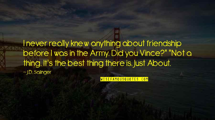 Best Thing About You Quotes By J.D. Salinger: I never really knew anything about friendship before Best Thing About You Quotes By J.D. Salinger: I never really knew anything about friendship before