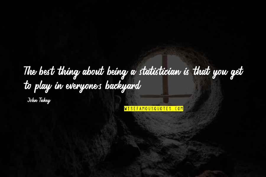 Best Thing About You Quotes By John Tukey: The best thing about being a statistician is Best Thing About You Quotes By John Tukey: The best thing about being a statistician is