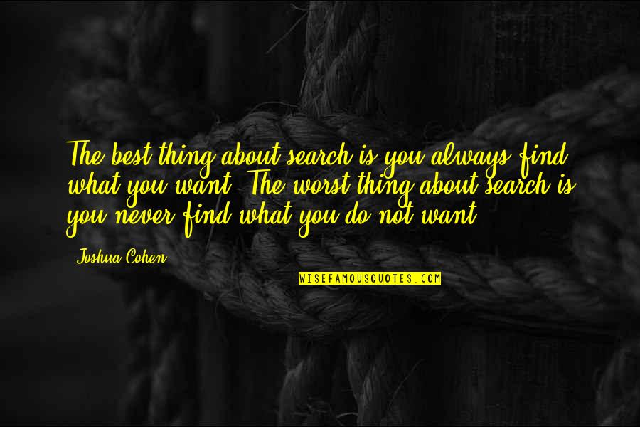 Best Thing About You Quotes By Joshua Cohen: The best thing about search is you always Best Thing About You Quotes By Joshua Cohen: The best thing about search is you always