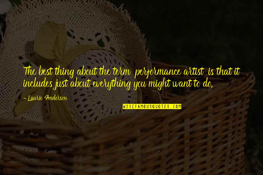 Best Thing About You Quotes By Laurie Anderson: The best thing about the term 'performance artist' Best Thing About You Quotes By Laurie Anderson: The best thing about the term 'performance artist'