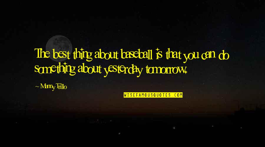 Best Thing About You Quotes By Manny Trillo: The best thing about baseball is that you