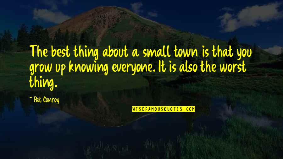 Best Thing About You Quotes By Pat Conroy: The best thing about a small town is Best Thing About You Quotes By Pat Conroy: The best thing about a small town is