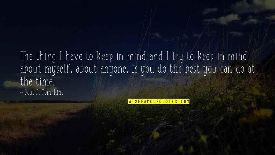 Best Thing About You Quotes By Paul F. Tompkins: The thing I have to keep in mind Best Thing About You Quotes By Paul F. Tompkins: The thing I have to keep in mind