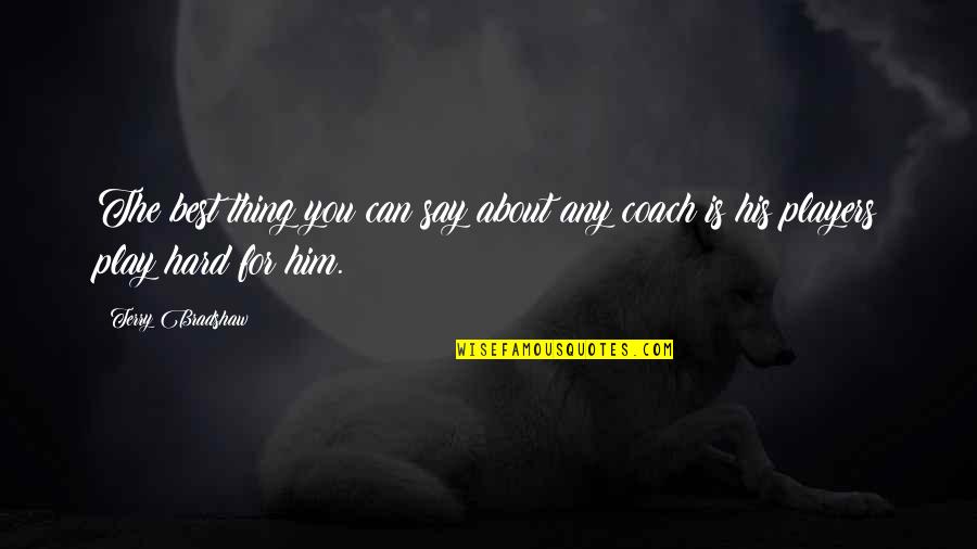 Best Thing About You Quotes By Terry Bradshaw: The best thing you can say about any