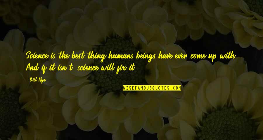 Best Thing Ever Quotes By Bill Nye: Science is the best thing humans beings have Best Thing Ever Quotes By Bill Nye: Science is the best thing humans beings have