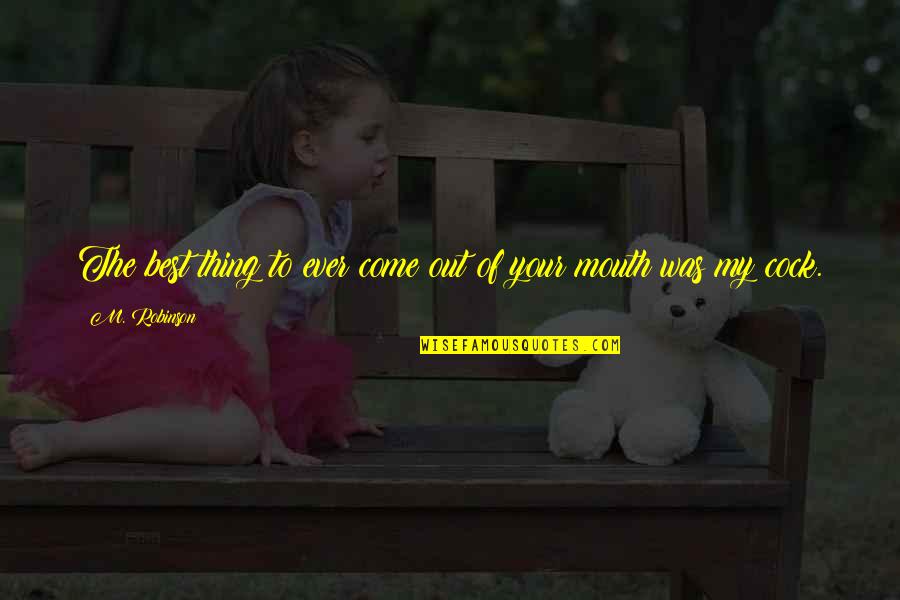 Best Thing Ever Quotes By M. Robinson: The best thing to ever come out of