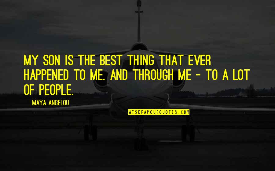 Best Thing Ever Quotes By Maya Angelou: My son is the best thing that ever Best Thing Ever Quotes By Maya Angelou: My son is the best thing that ever