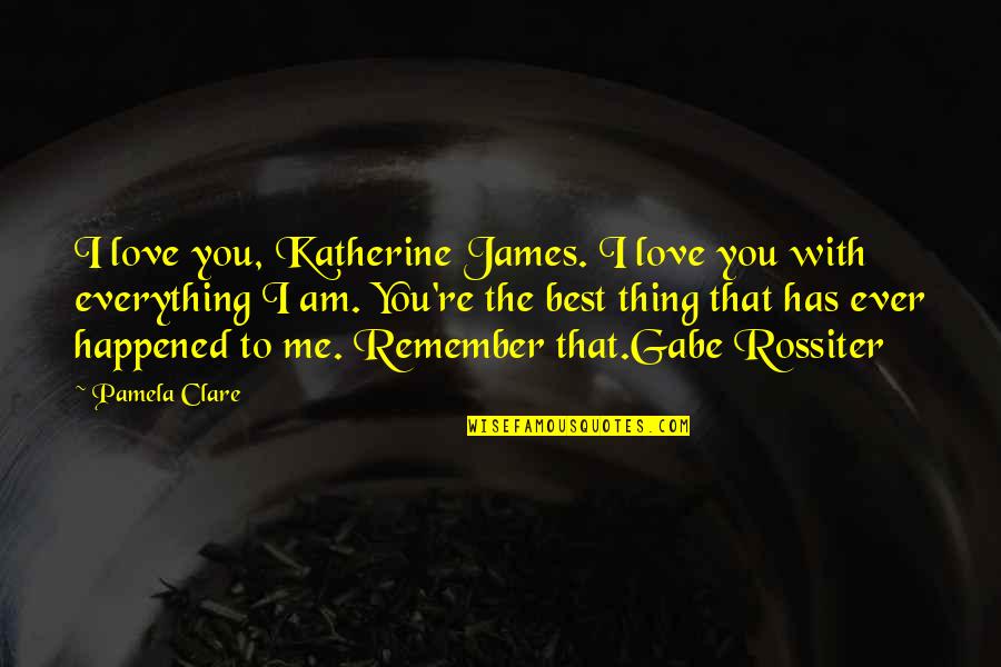 Best Thing Ever Quotes By Pamela Clare: I love you, Katherine James. I love you Best Thing Ever Quotes By Pamela Clare: I love you, Katherine James. I love you