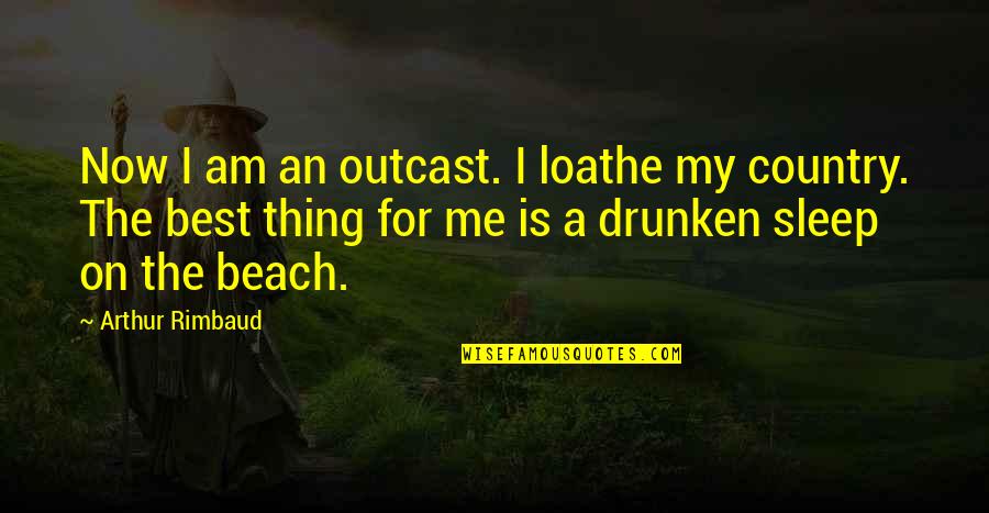 Best Thing For Me Quotes By Arthur Rimbaud: Now I am an outcast. I loathe my