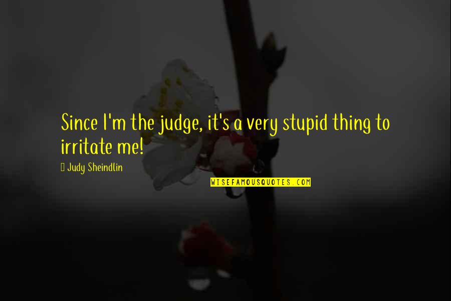 Best Thing For Me Quotes By Judy Sheindlin: Since I'm the judge, it's a very stupid