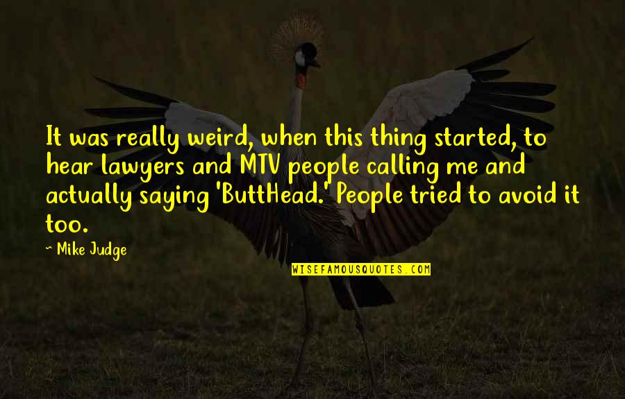 Best Thing For Me Quotes By Mike Judge: It was really weird, when this thing started,