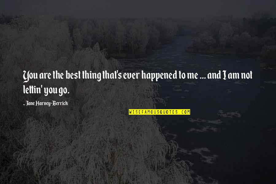 Best Thing Happened Quotes By Jane Harvey-Berrick: You are the best thing that's ever happened