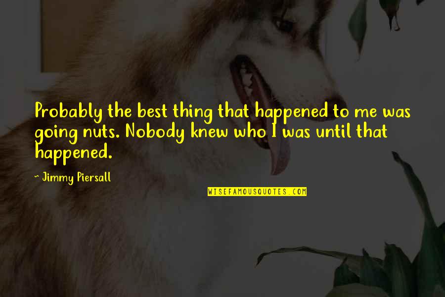 Best Thing Happened Quotes By Jimmy Piersall: Probably the best thing that happened to me