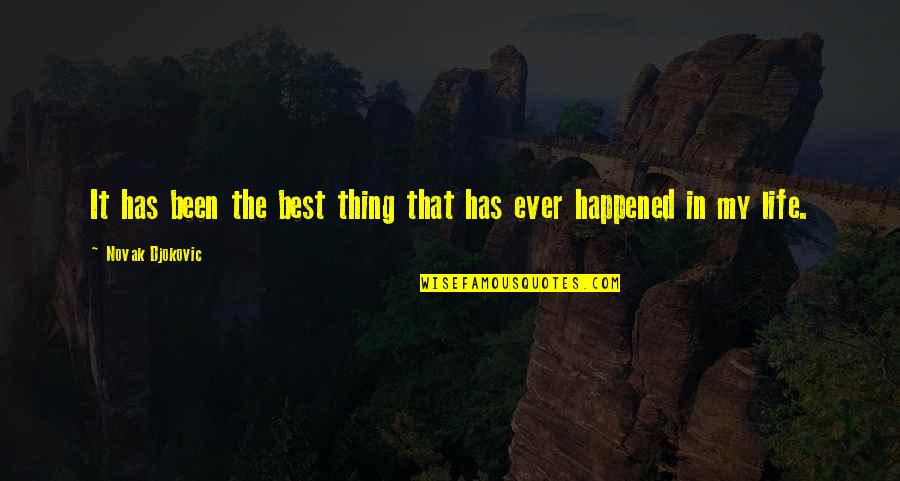 Best Thing Happened Quotes By Novak Djokovic: It has been the best thing that has