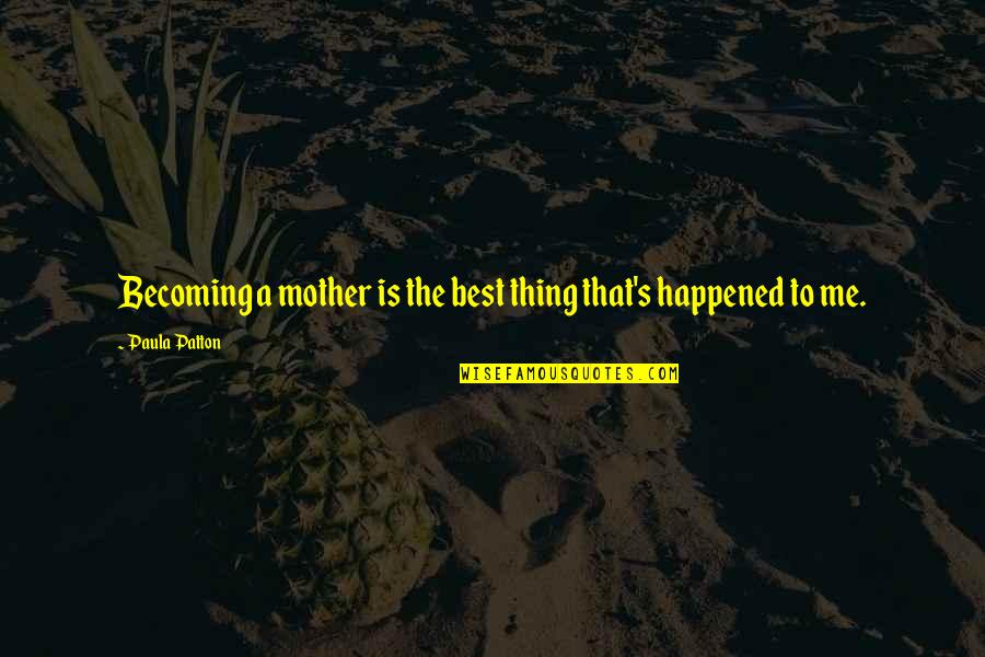 Best Thing Happened Quotes By Paula Patton: Becoming a mother is the best thing that's
