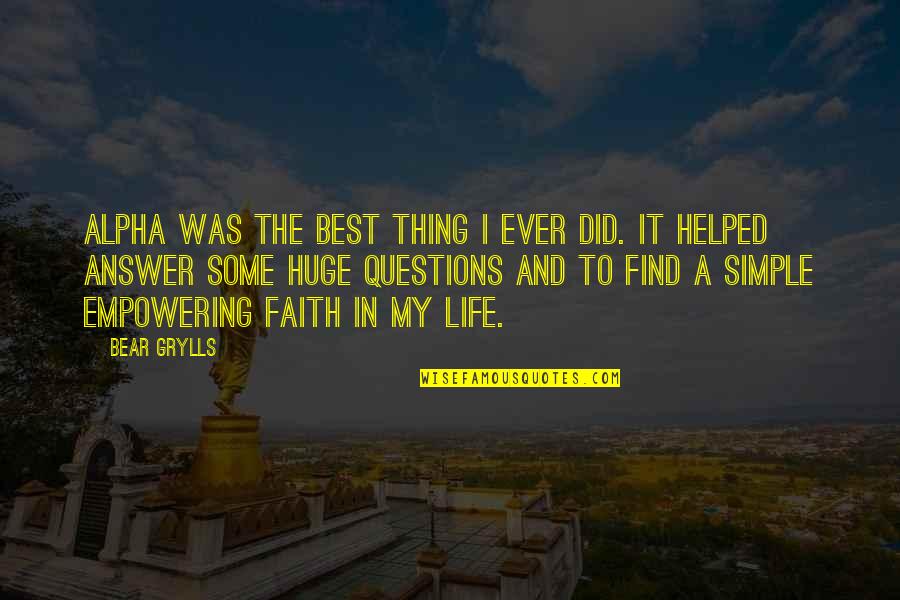 Best Thing In My Life Quotes By Bear Grylls: Alpha was the best thing I ever did.
