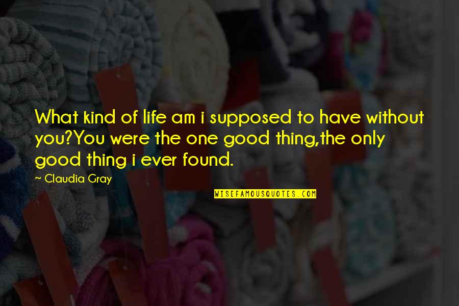 Best Thing In My Life Quotes By Claudia Gray: What kind of life am i supposed to
