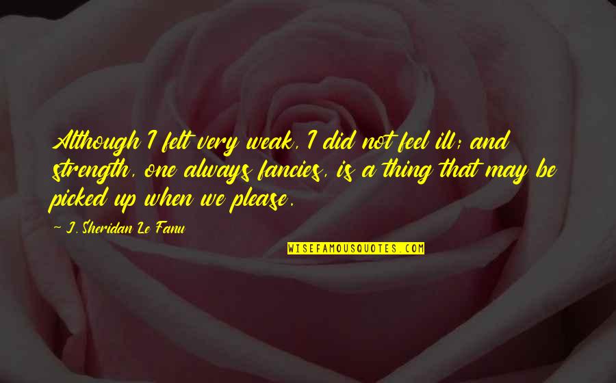 Best Thing In My Life Quotes By J. Sheridan Le Fanu: Although I felt very weak, I did not