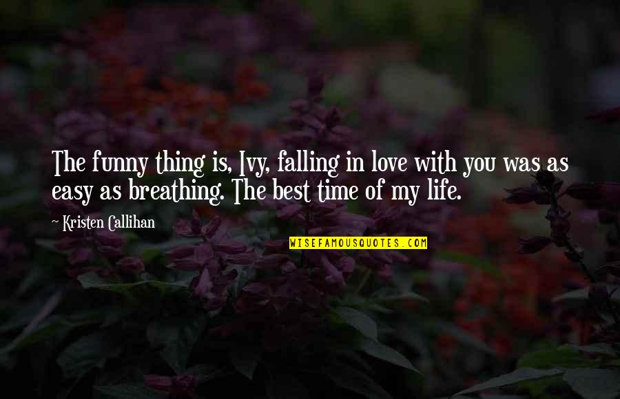 Best Thing In My Life Quotes By Kristen Callihan: The funny thing is, Ivy, falling in love