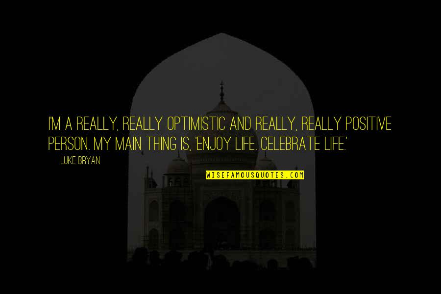 Best Thing In My Life Quotes By Luke Bryan: I'm a really, really optimistic and really, really