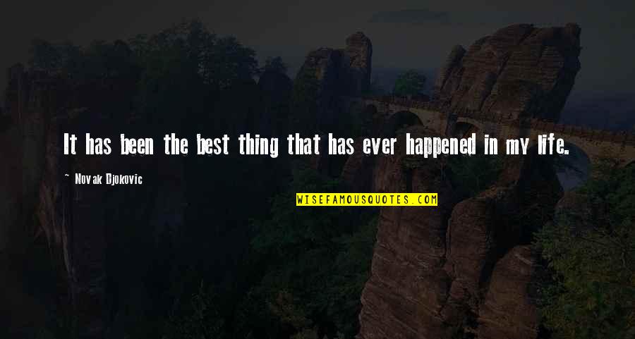 Best Thing In My Life Quotes By Novak Djokovic: It has been the best thing that has