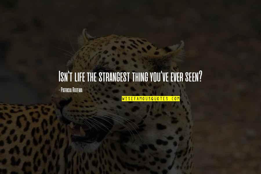 Best Thing In My Life Quotes By Patricia Rozema: Isn't life the strangest thing you've ever seen?