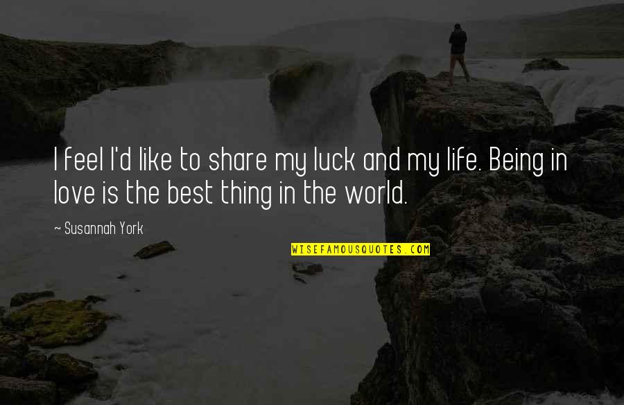 Best Thing In My Life Quotes By Susannah York: I feel I'd like to share my luck