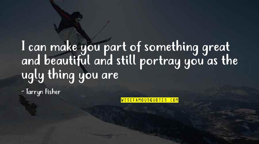Best Thing In My Life Quotes By Tarryn Fisher: I can make you part of something great