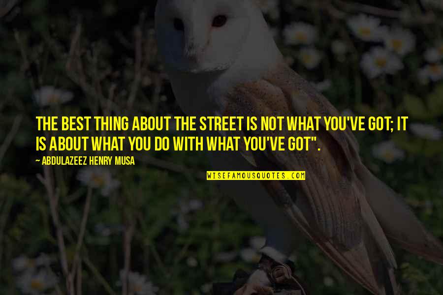 Best Thing Is You Quotes By Abdulazeez Henry Musa: The best thing about the street is not