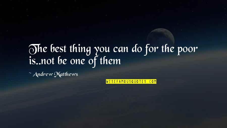 Best Thing Is You Quotes By Andrew Matthews: The best thing you can do for the