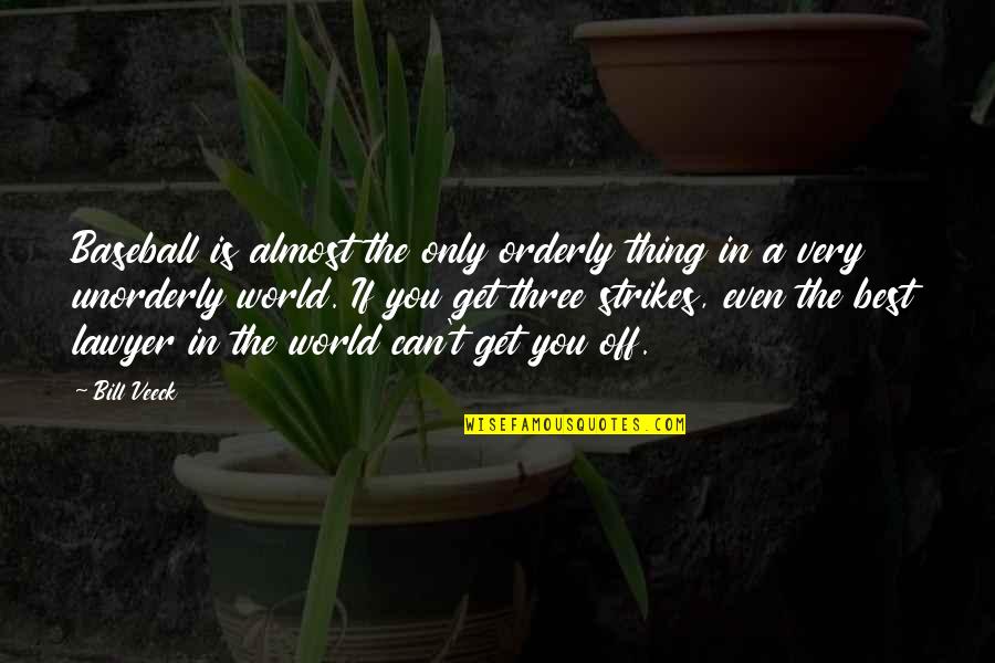 Best Thing Is You Quotes By Bill Veeck: Baseball is almost the only orderly thing in