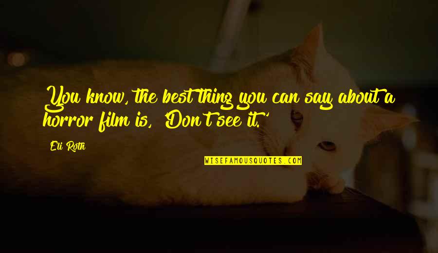 Best Thing Is You Quotes By Eli Roth: You know, the best thing you can say
