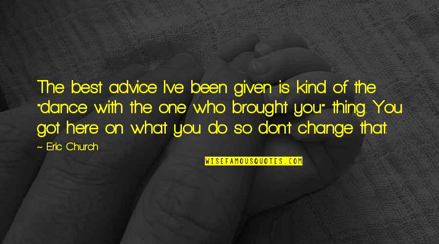 Best Thing Is You Quotes By Eric Church: The best advice I've been given is kind