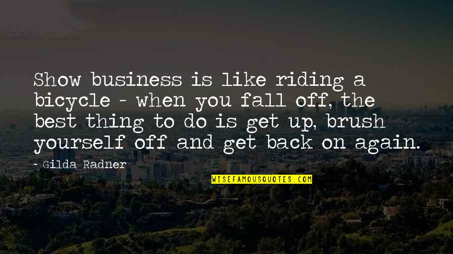 Best Thing Is You Quotes By Gilda Radner: Show business is like riding a bicycle -