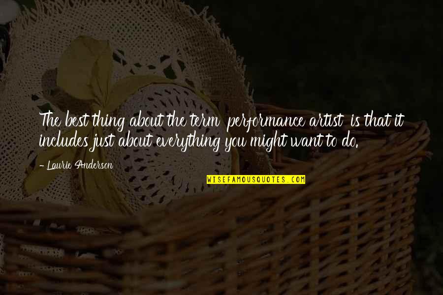 Best Thing Is You Quotes By Laurie Anderson: The best thing about the term 'performance artist'