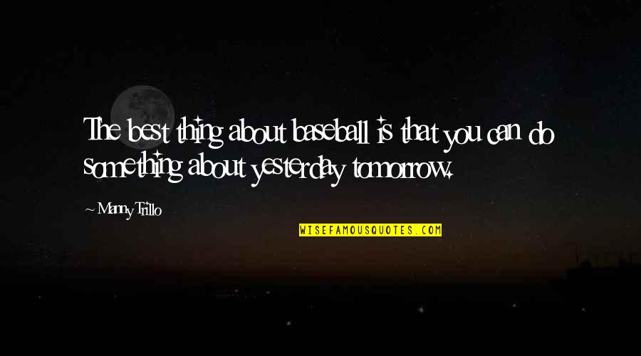 Best Thing Is You Quotes By Manny Trillo: The best thing about baseball is that you