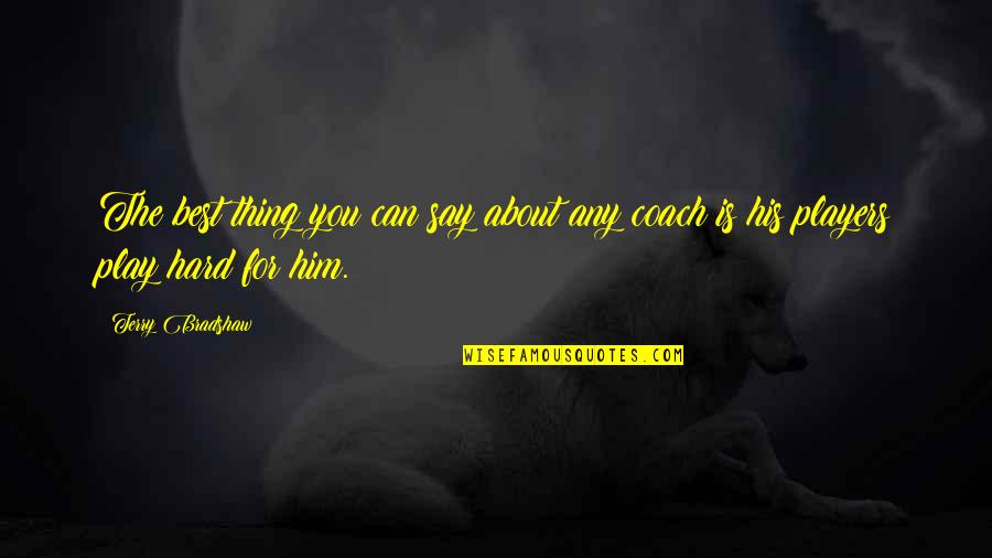 Best Thing Is You Quotes By Terry Bradshaw: The best thing you can say about any