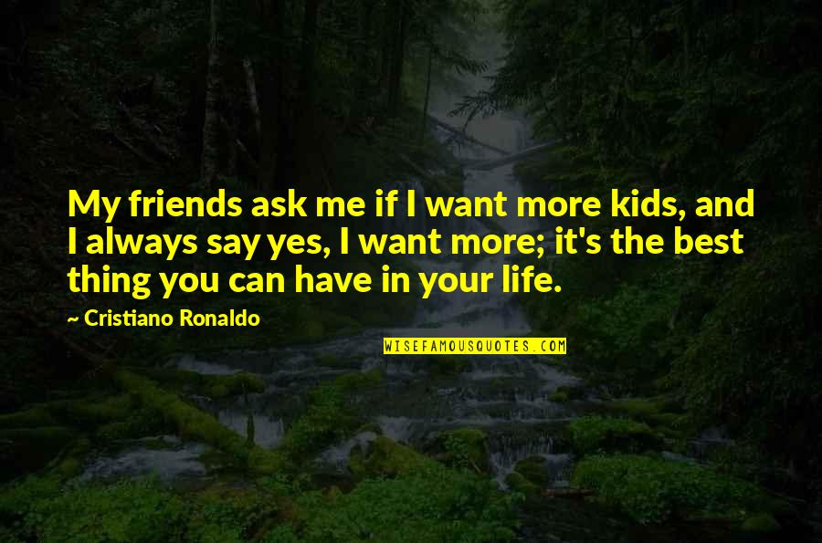 Best Thing My Life Quotes By Cristiano Ronaldo: My friends ask me if I want more