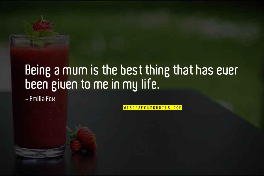 Best Thing My Life Quotes By Emilia Fox: Being a mum is the best thing that
