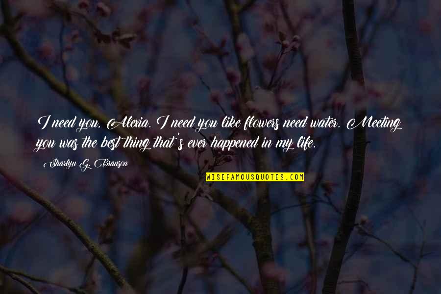 Best Thing My Life Quotes By Sharlyn G. Branson: I need you, Alexia. I need you like