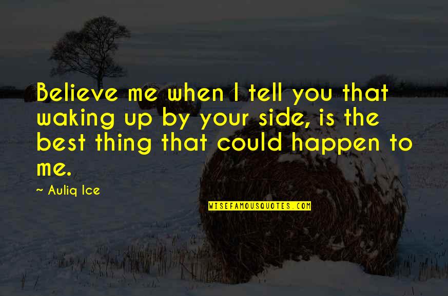 Best Thing Quotes By Auliq Ice: Believe me when I tell you that waking