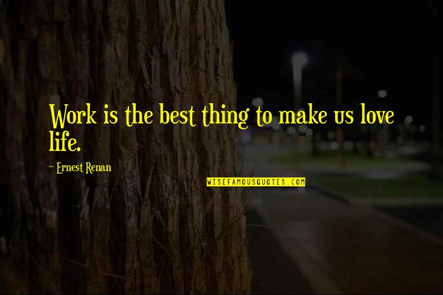 Best Thing Quotes By Ernest Renan: Work is the best thing to make us