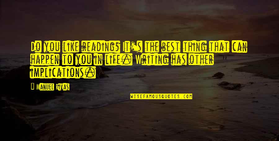Best Thing Quotes By Manuel Rivas: Do you like reading? It's the best thing