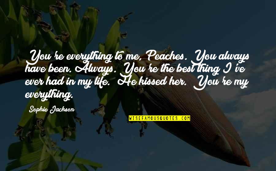 Best Thing Quotes By Sophie Jackson: You're everything to me, Peaches. You always have
