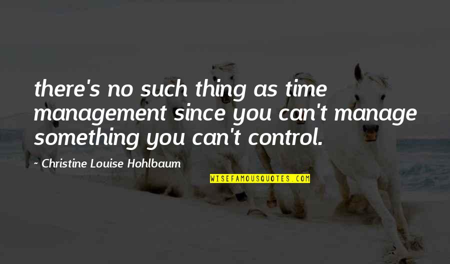 Best Thing Since Quotes By Christine Louise Hohlbaum: there's no such thing as time management since