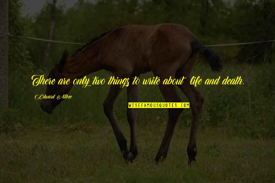 Best Things About Life Quotes By Edward Albee: There are only two things to write about: