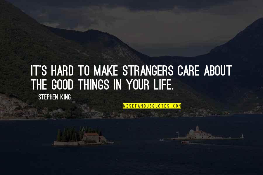 Best Things About Life Quotes By Stephen King: It's hard to make strangers care about the