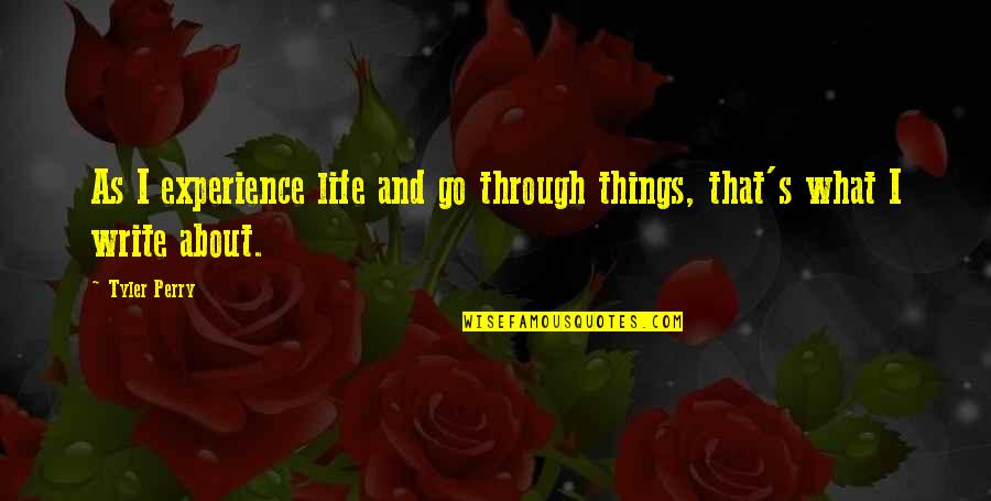 Best Things About Life Quotes By Tyler Perry: As I experience life and go through things,