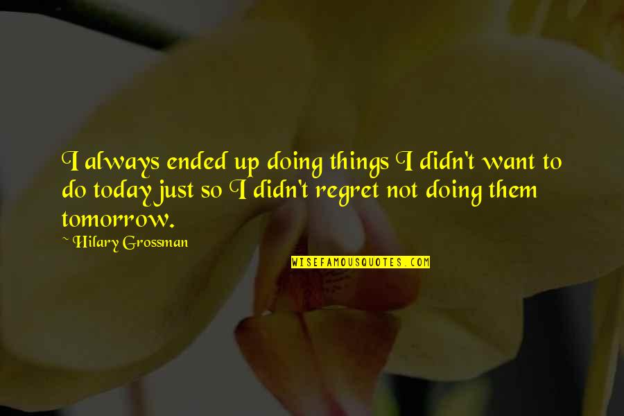 Best Things In Life Are Free Quotes By Hilary Grossman: I always ended up doing things I didn't